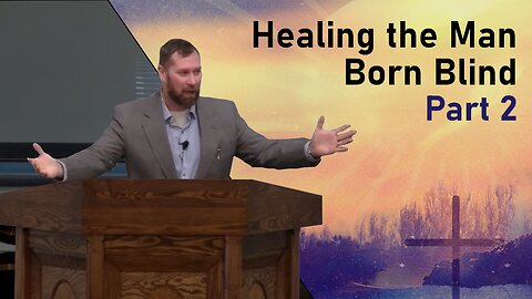 Healing the Man Born Blind, Part 2