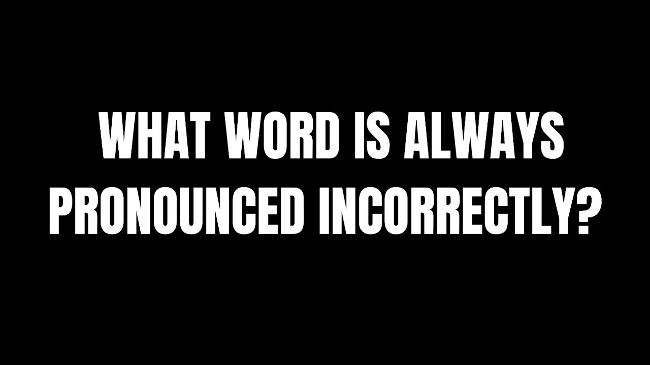 WHAT WORD IS ALWAYS PRONOUNCED INCORRECTLY ? - RIDDLES FOR SMART PEOPLE