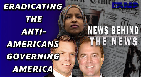 Eradicating the Anti-Americans Governing America | NEWS BEHIND THE NEWS January 11th, 2023