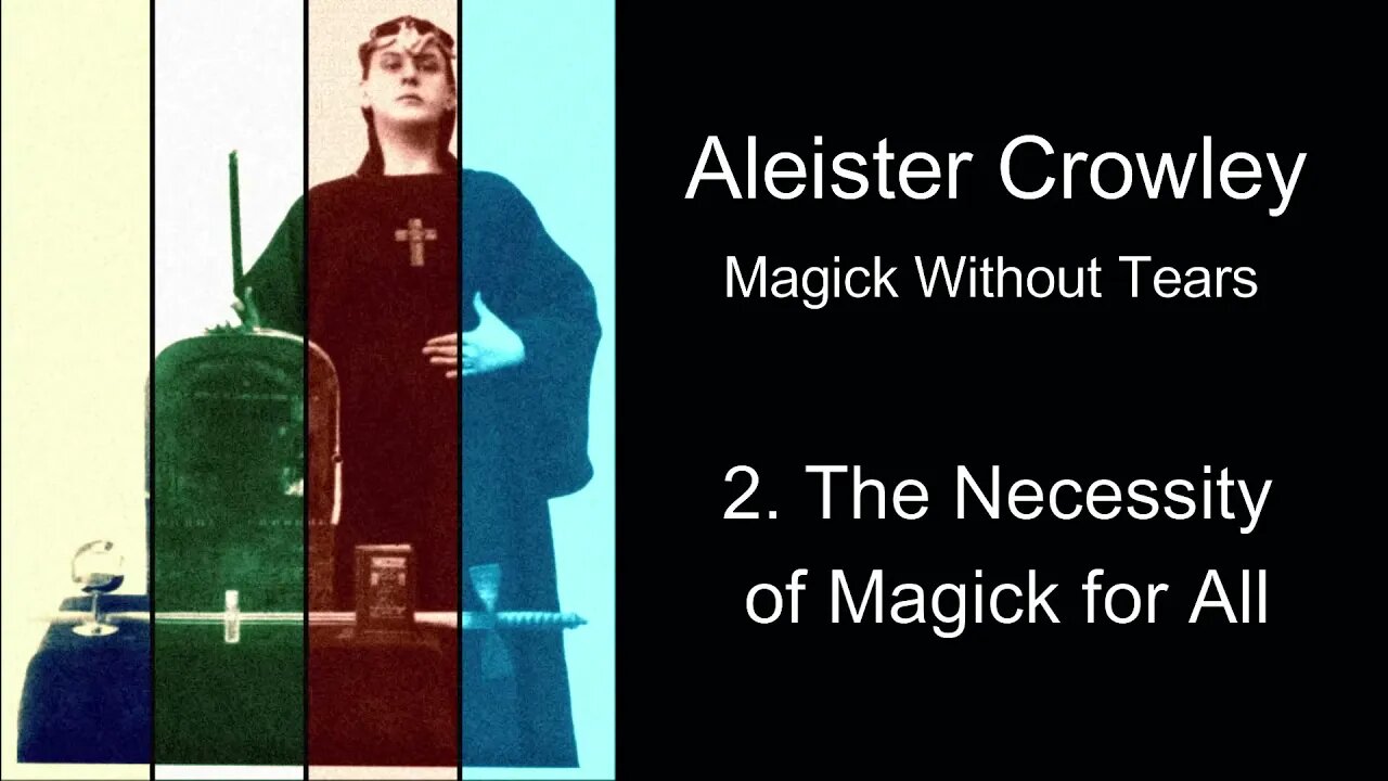 Aleister Crowley, "Magick Without Tears." - Chapter #2 - "The Necessity of Magick for All."