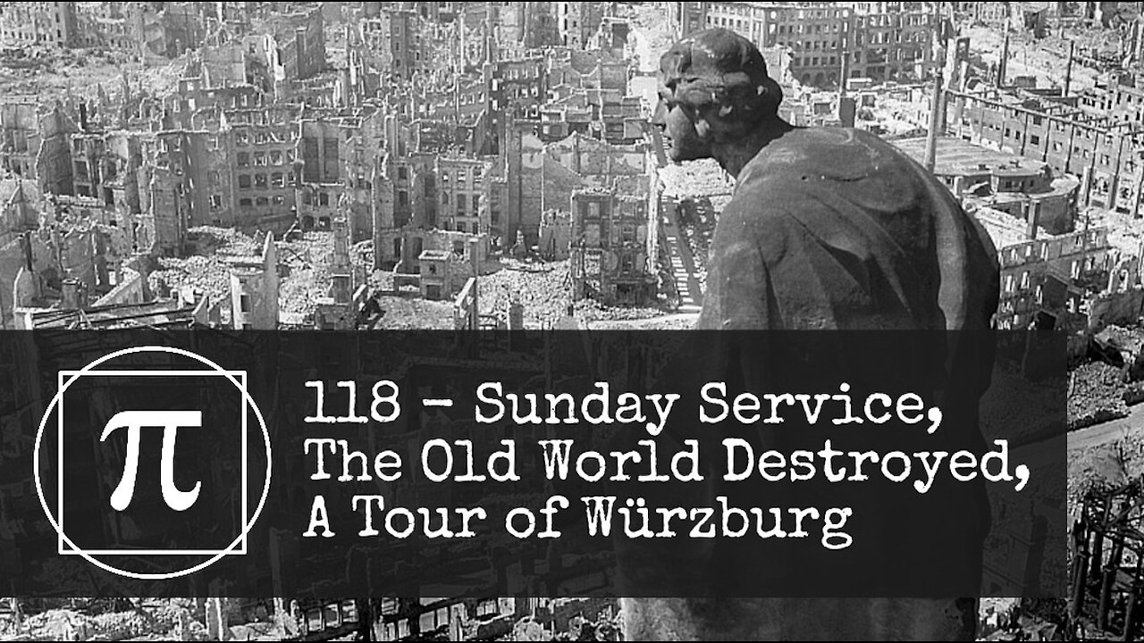 118 - Sunday Service, The Old World Destroyed, A Tour of Wurzburg