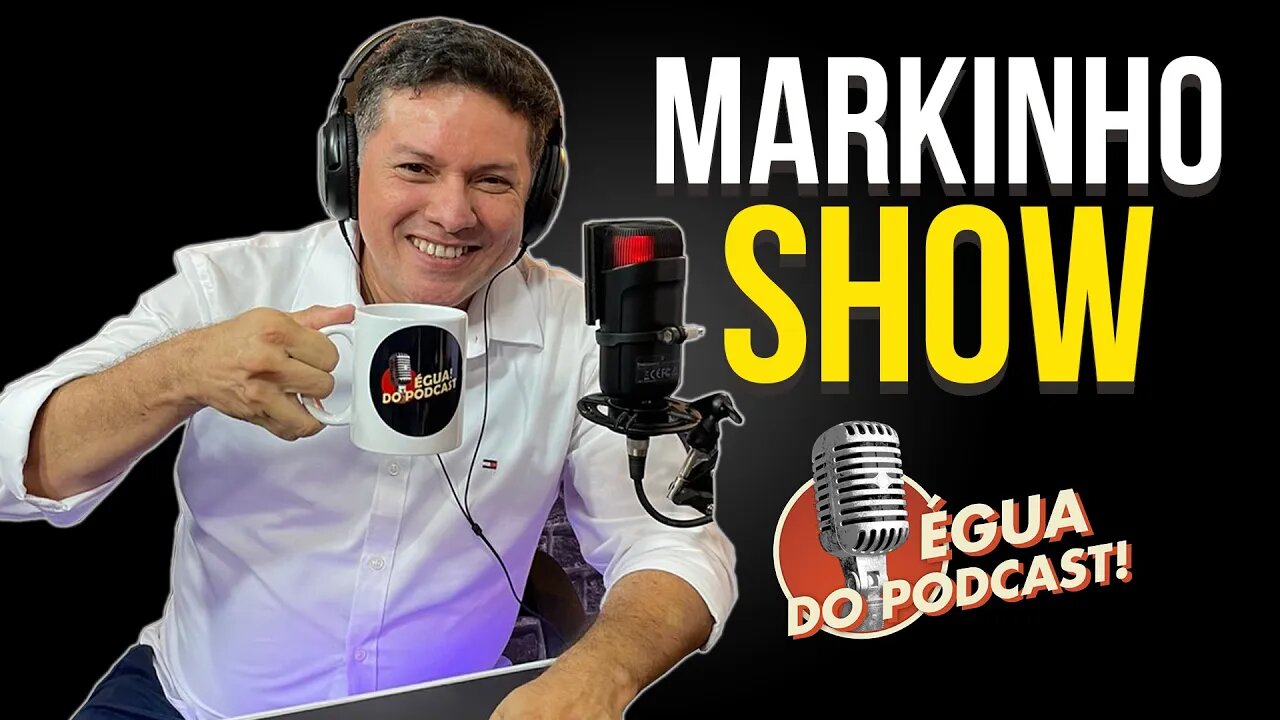 ÉGUA DO PODCAST #11 - MARKINHO SHOW