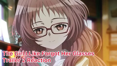The Girl I Like Forgot Her Glasses Trailer 2 Reaction