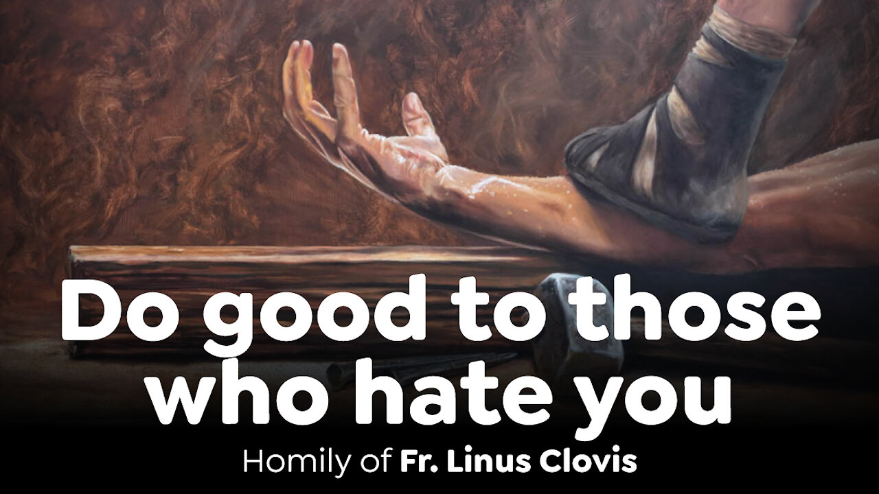 Do good to those who hate you ~ Fr. Linus Clovis