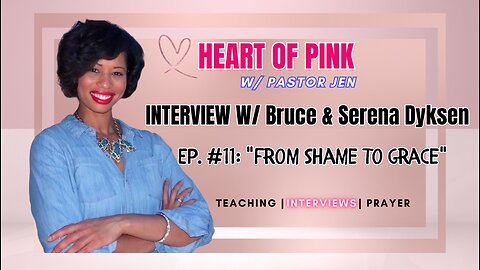 🌈🔥Heart of Pink w/ Pastor Jen |Ep. 11| w/ Bruce & Serena Dyksen: "FROM SHAME TO GRACE"