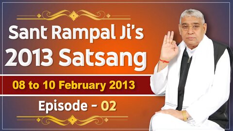 Sant Rampal Ji's 2013 Satsangs | 08 to 10 February 2013 HD | Episode - 02 | SATLOK ASHRAM