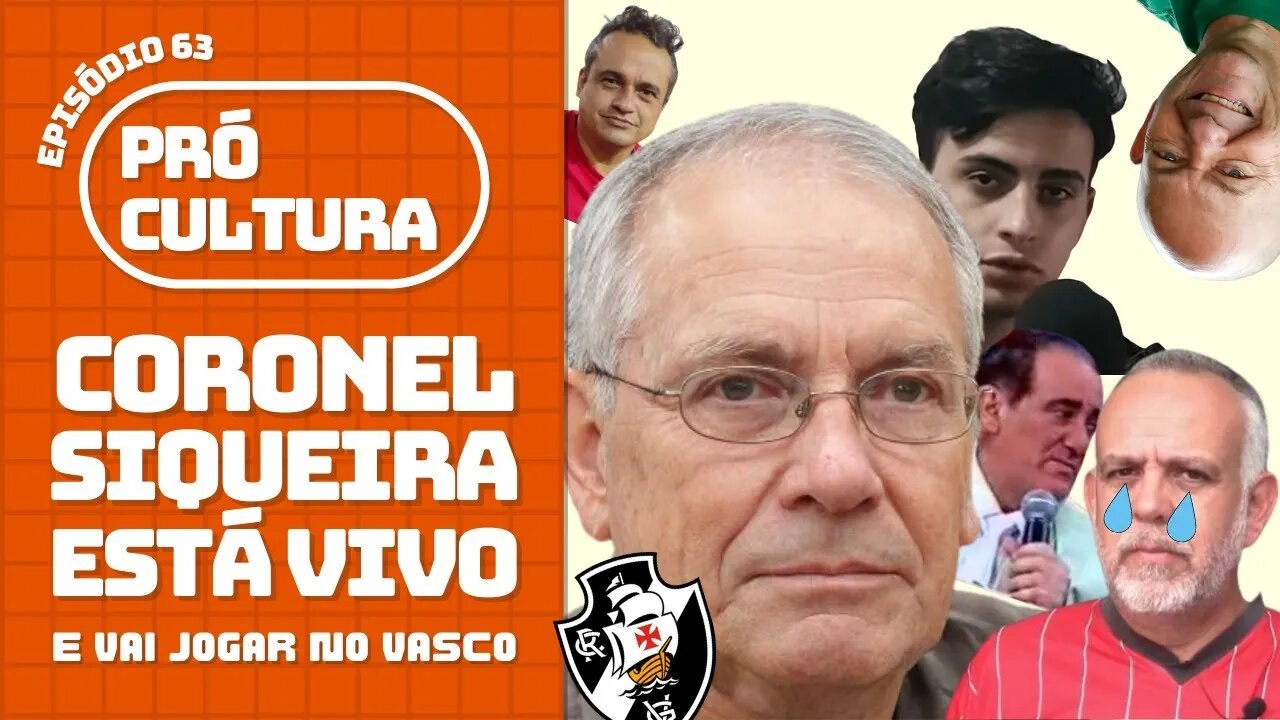 CORONEL SIQUEIRA ESTÁ VIVO, e vai jogar no Vasco | Pró-Cultura #63 (Podcast)