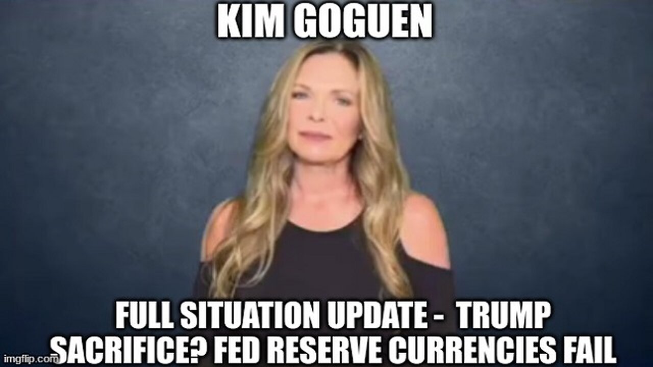 Kim Goguen: Full Situation Update - Trump Sacrifice? Fed Reserve Currencies Fail!