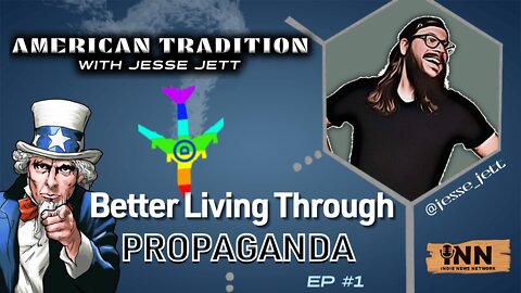 American Tradition w/ Jesse Jett Ep. 1: Better Living Through Propaganda | @GetIndieNews @jesse_jett 