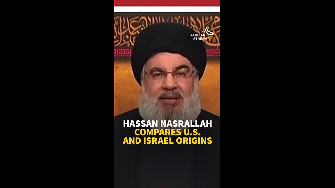 HASSAN NASRALLAH COMPARES U.S. AND ISRAEL ORIGINS