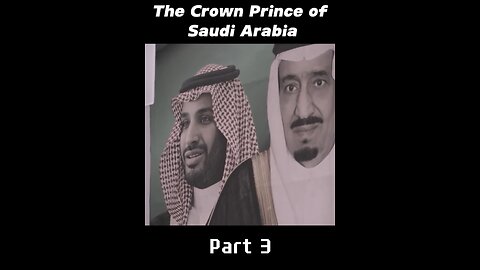 Part-3 The Crown Prince of Saudi Arabia