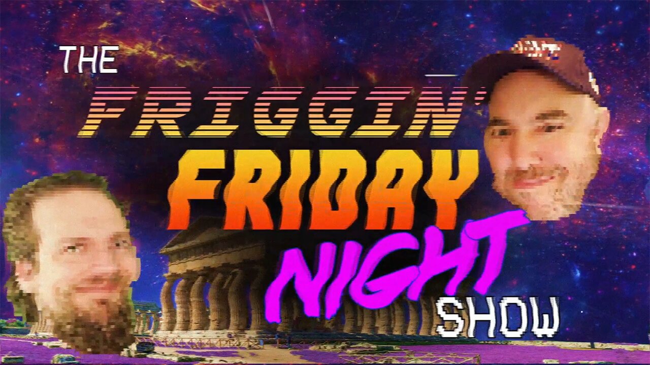 The Friggin’ Friday Night Show! w/Logical Brad!