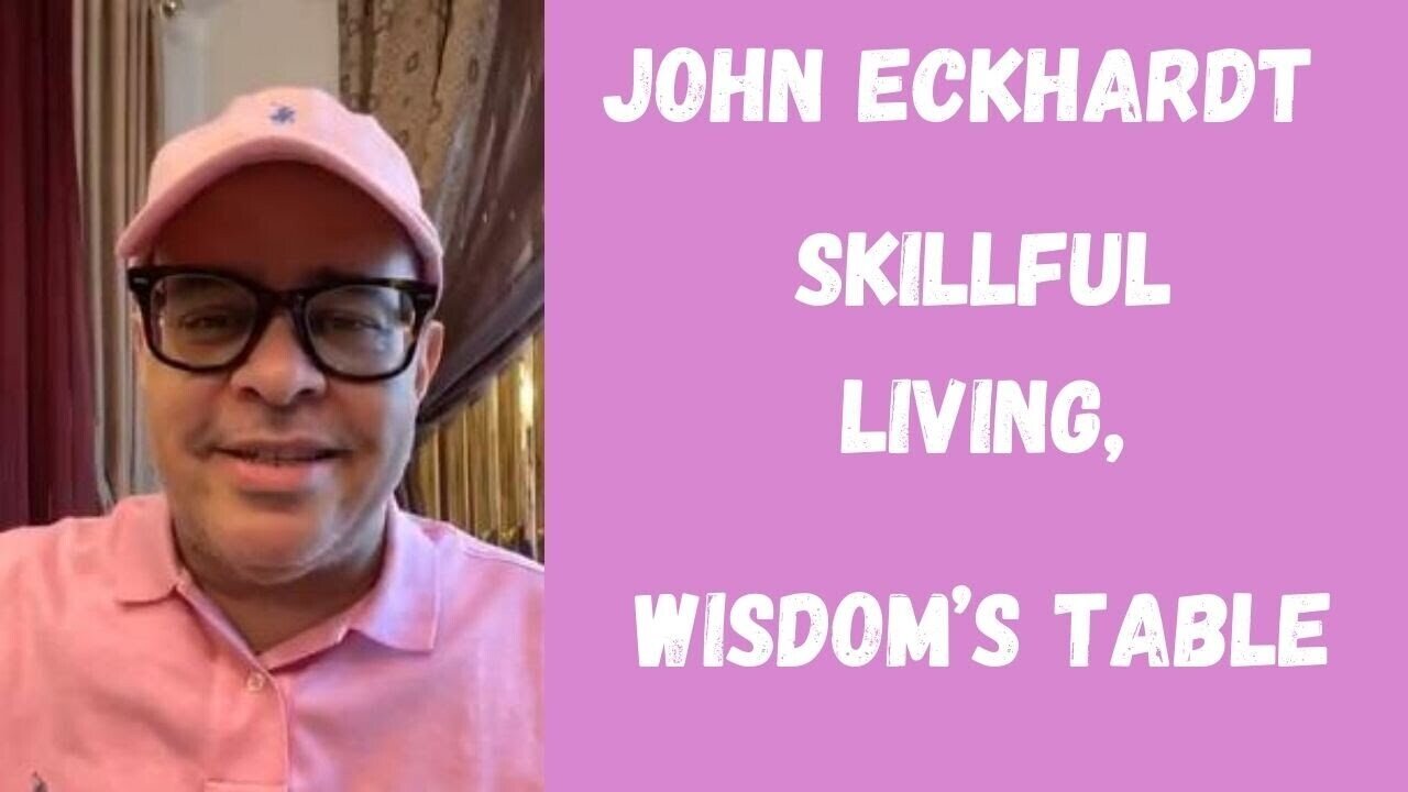 John Eckhardt-Skillful Living, Wisdom’s Table