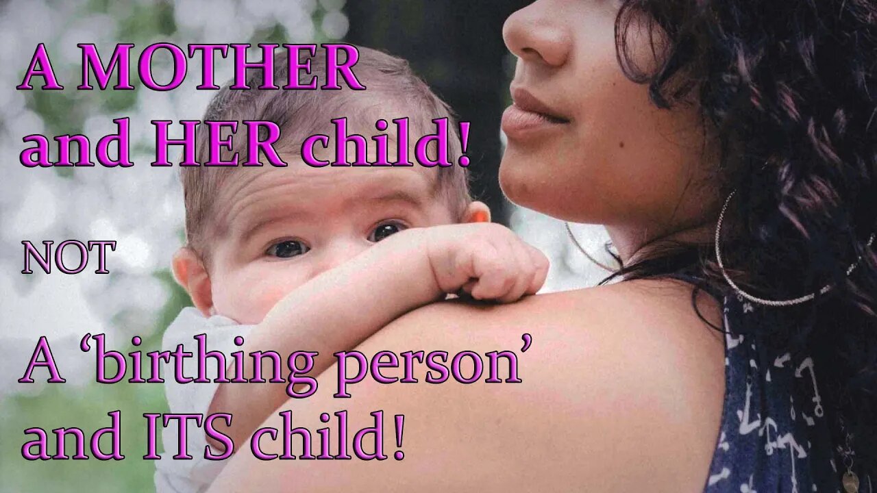 A Mother and Her child, not a 'birthing person' and ITS child.