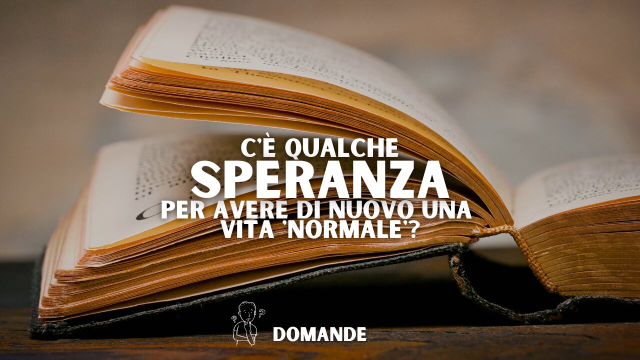 C'è Qualche Speranza per Avere di Nuovo una Vita Normale?