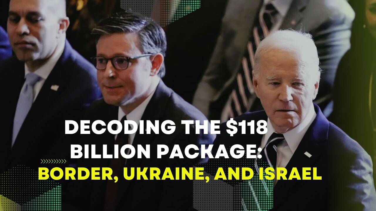 Decoding the $118 Billion Package: Border, Ukraine, and Israel