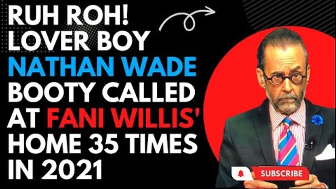 RUH ROH! LOVER BOY NATHAN WADE BOOTY CALLED AT FANI WILLIS' HOME 35 TIMES IN 2021