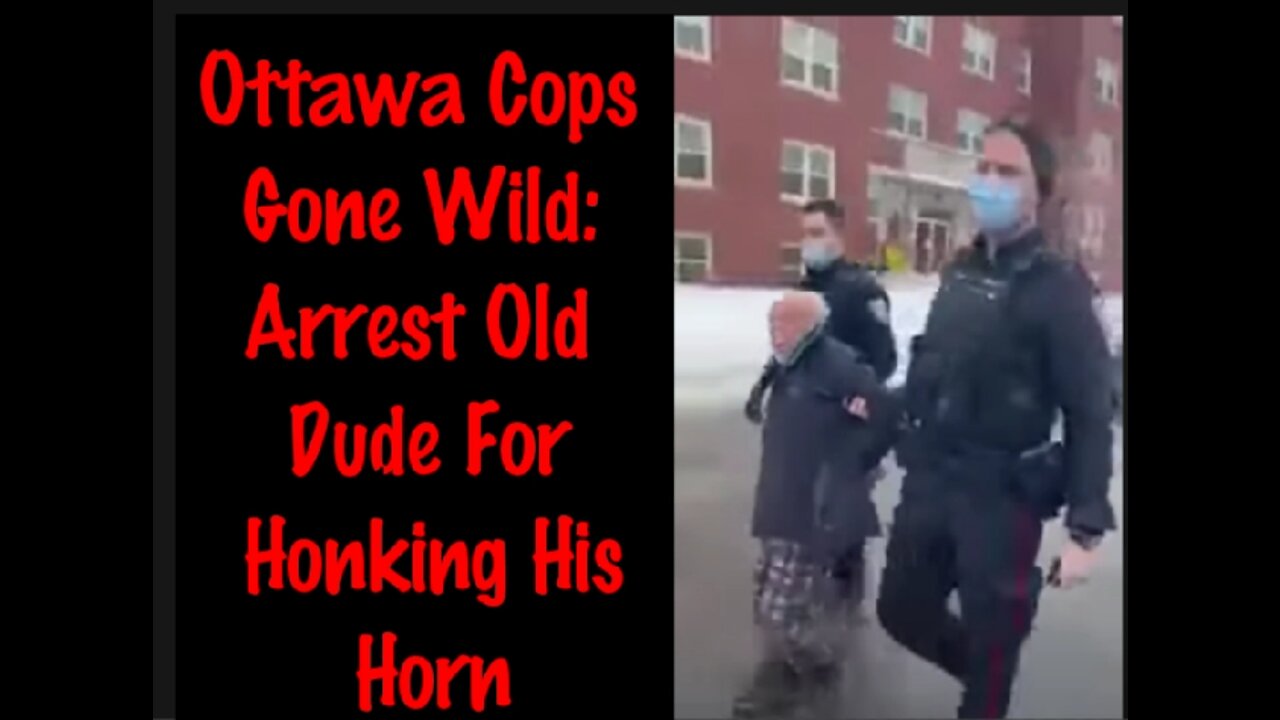 Ottawa Cops Gone Wild and Arrest Old Man For Honking His Horn: Cameo By Justin Trudeau's Adopted Dad