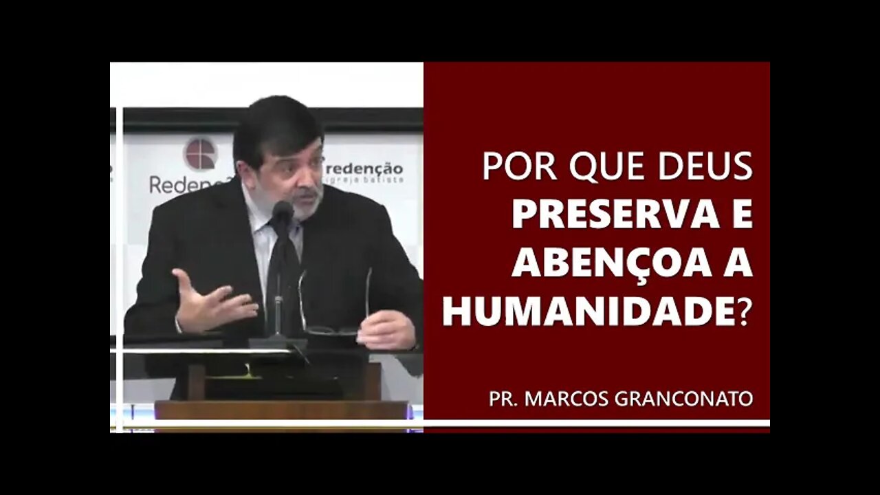 Por que Deus preserva e abençoa a humanidade? - Pr Marcos Granconato