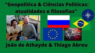 Geopolítica & Ciências Políticas: atualidades e filosofias": Thiago Abreu & João de Athayde