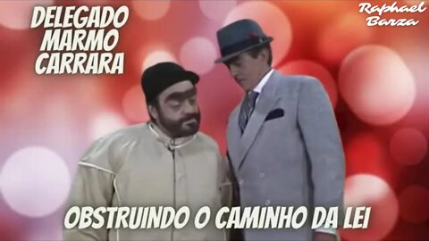 DELEGADO MARMO CARRARA - OBSTRUINDO O CAMINHO DA LEI