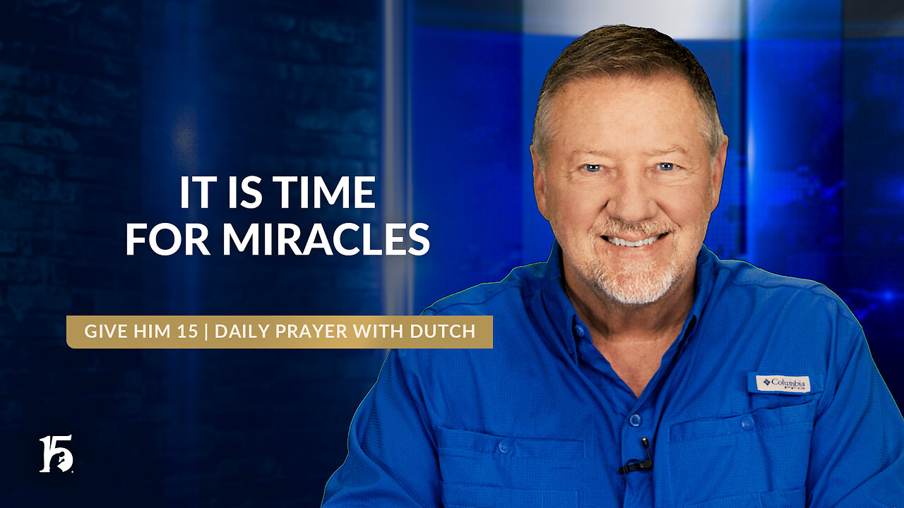 It Is Time For Miracles | Give Him 15: Daily Prayer with Dutch | May 28, 2024