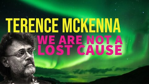 Terence McKenna - We Are Not a Lost Cause