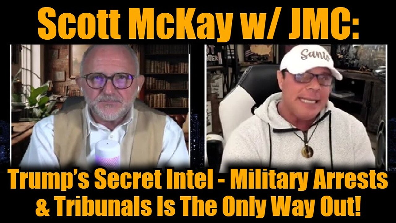 Scott McKay w/ JMC: Trump’s Secret Intel - Military Arrests & Tribunals Is The Only Way Out!