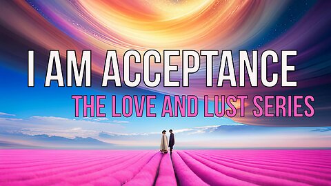 I am Acceptance, The Love & Lust Series 🛣️ Where Love Meets Consciousness #loveandacceptance