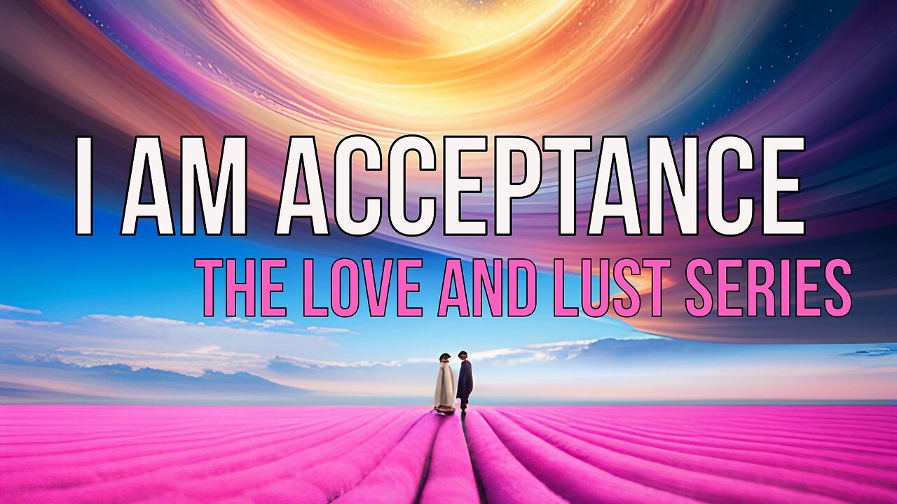 I am Acceptance, The Love & Lust Series 🛣️ Where Love Meets Consciousness #loveandacceptance