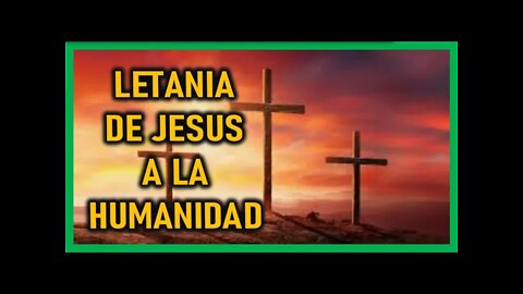 LETANIA DE JESUS A LA HUMANIDAD