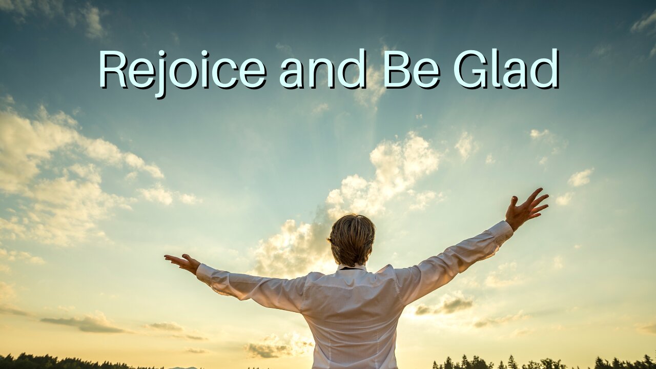 Rejoice and Be Glad