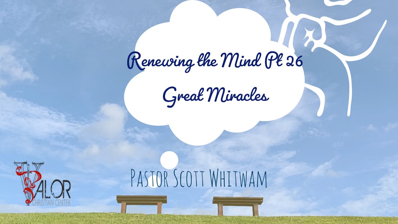 Renewing The Mind Pt 26 - Great Miracles | ValorCC | Pastor Scott Whitwam