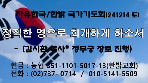 정직한 영으로 회개하게 하소서 -두루마기 빠는 자들(계22 : 13~15)[자유한국/한밝 국가기도회] 241214(토) 대표 김시환 목사 * 정무궁 장로 진행