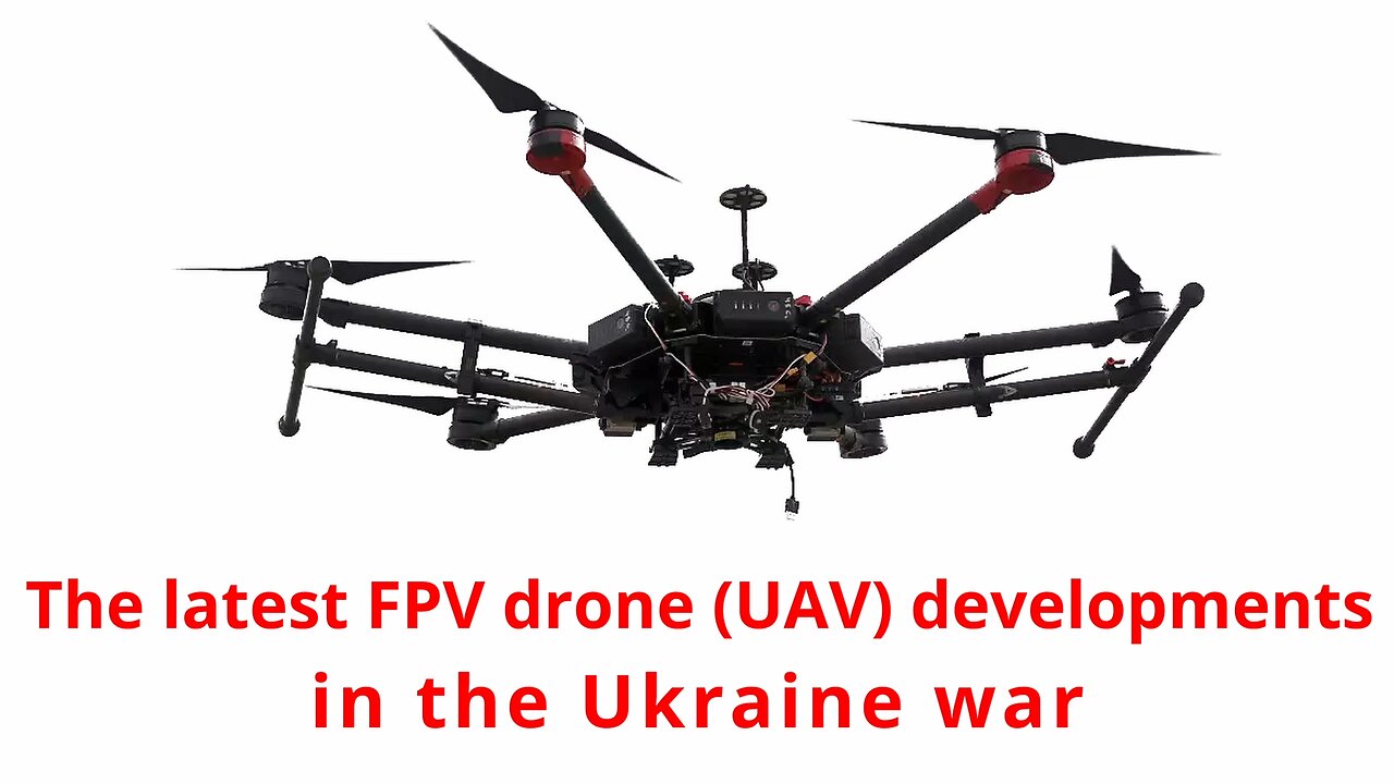 The latest FPV drone (UAV) developments in the Ukraine war