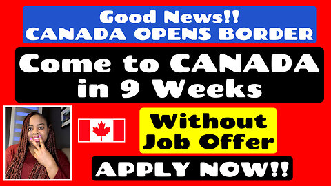 CANADA BORDER IS OPEN: Come to Canada in 9 Weeks Without a Job Offer