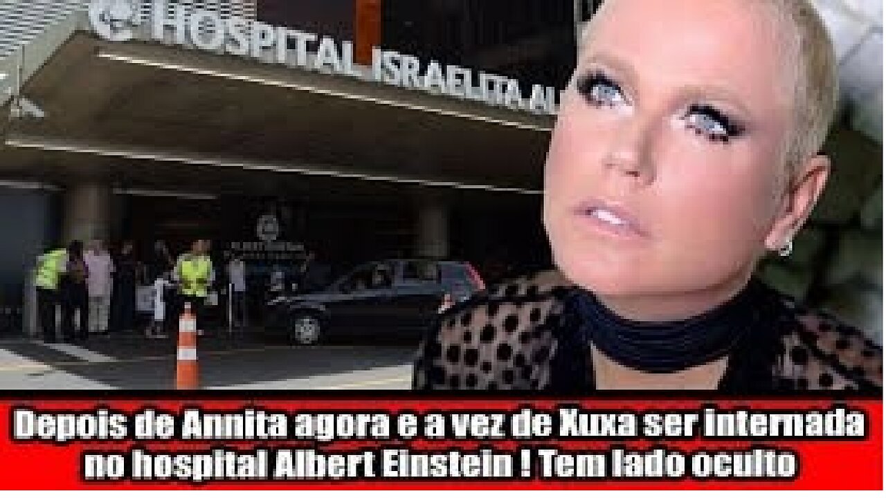 Depois de Annita agora e a vez de Xuxa ser internada no hospital Albert Einstein ! Tem lado oculto?