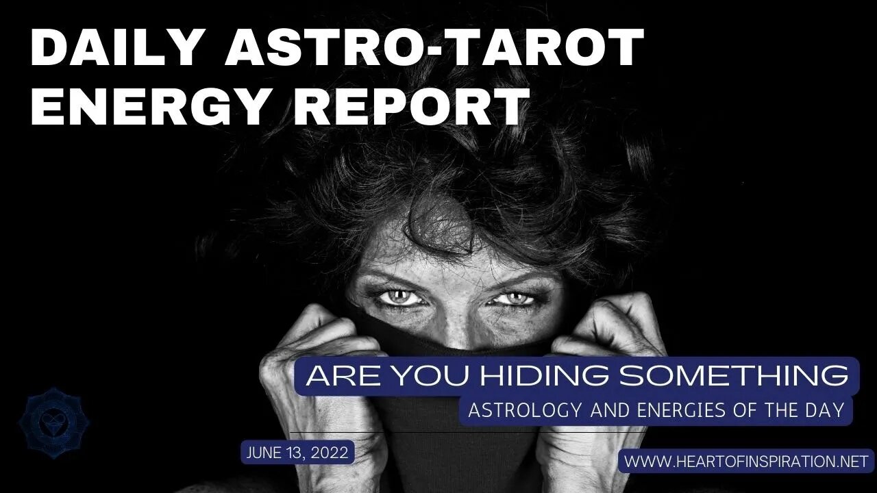 Daily Energy Report Astrology & Tarot June 13, 2022 - Are You Hiding Something?