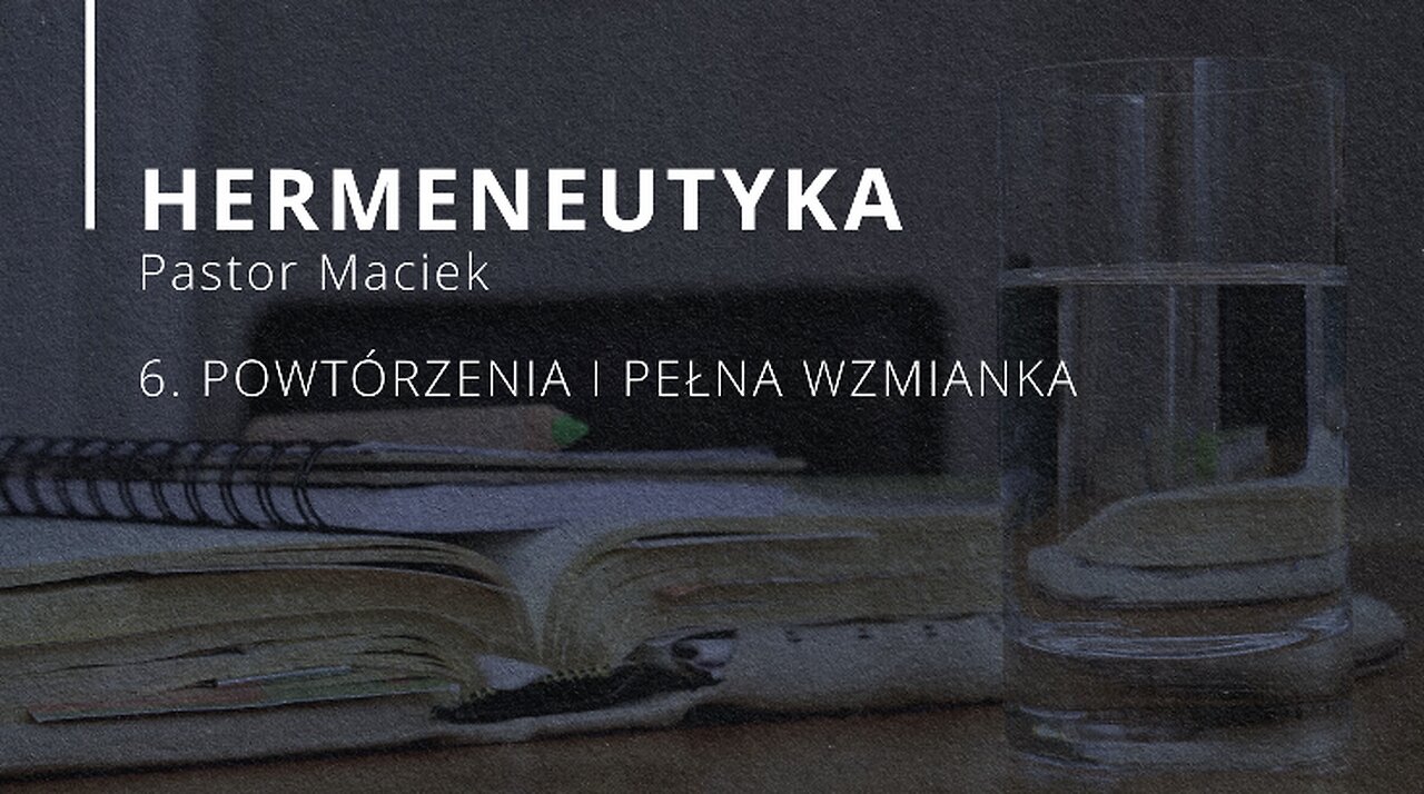 2023.05.17 - ChIBiM - HERMENEUTYKA cz6 - POWTORZENIA I PELNA WZMIANKA - Pastor Maciek