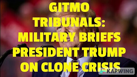 GITMO TRIBUNALS: MILITARY BRIEFS PRESIDENT TRUMP ON CLONE CRISIS.