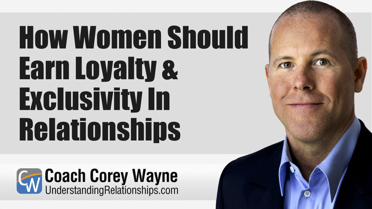 How Women Should Earn Loyalty & Exclusivity In Relationships