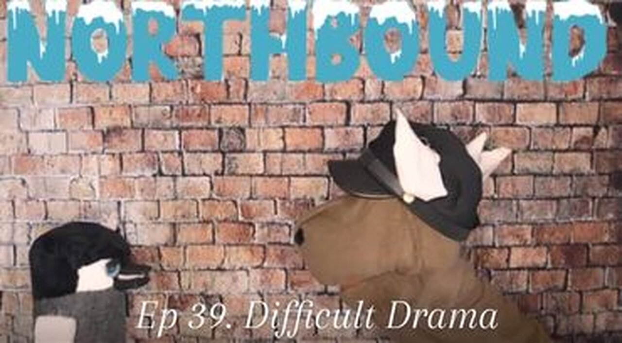 Northbound: Ep 39. Difficult Drama