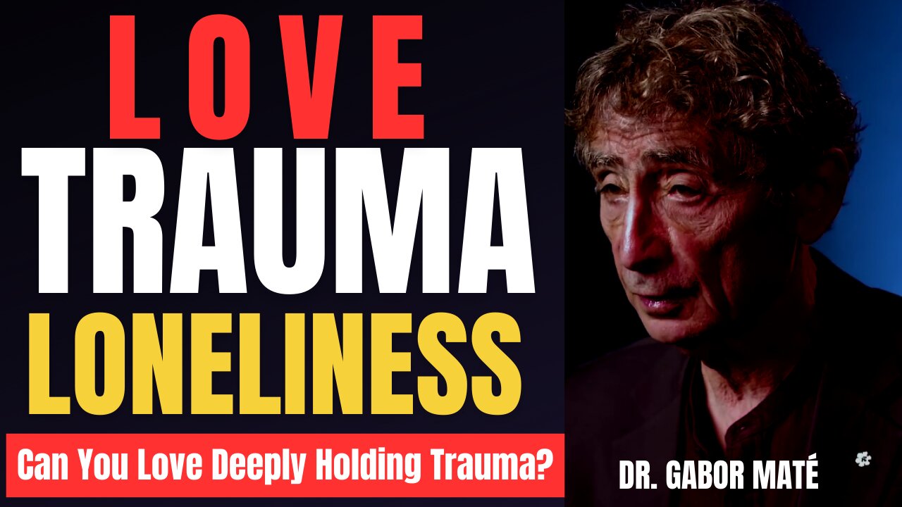 LOVE, TRAUMA And LONELINESS: Can You Love Deeply Holding Trauma? Dr. Gabor Maté