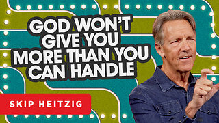 God Won’t Give You More Than You Can Handle - 1 Corinthians 10:13 | Skip Heitzig