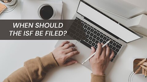 When Should the ISF Be Filed?