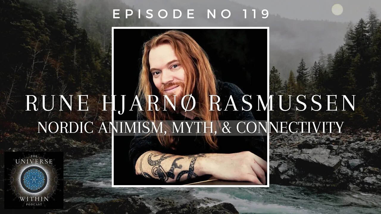 Universe Within Podcast Ep119 - Rune Hjarnø Rasmussen - Nordic Animism, Myth, & Connectivity