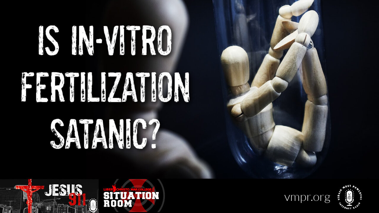 17 May 23, Jesus 911: Is In-Vitro Fertilization Satanic?