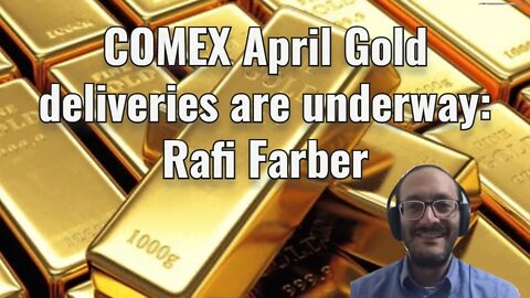 COMEX April Gold deliveries are underway: Rafi Farber