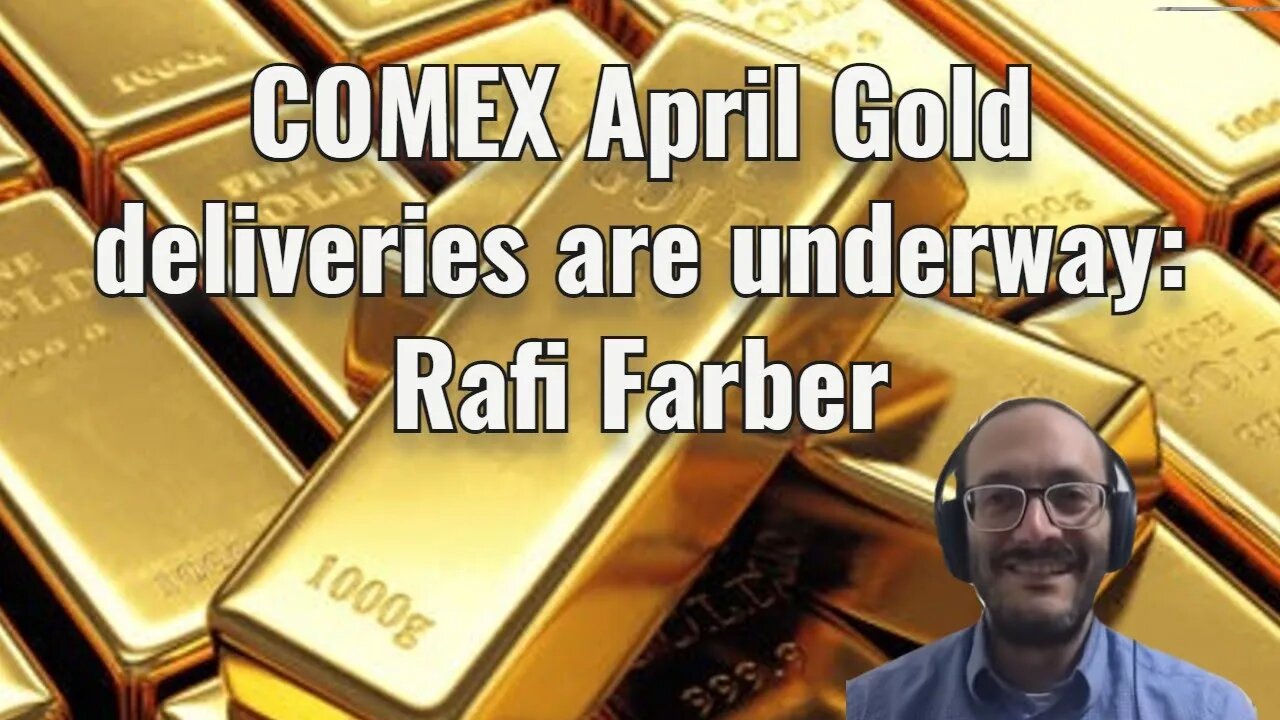 COMEX April Gold deliveries are underway: Rafi Farber