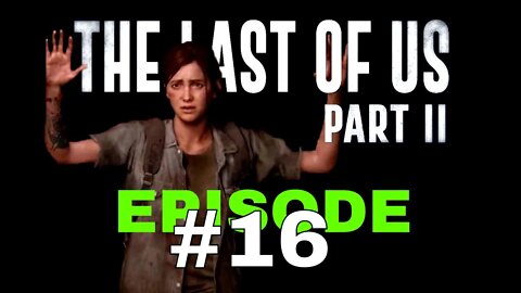 The Last Of Us Part II - Episode #16 - No Commentary Walkthrough